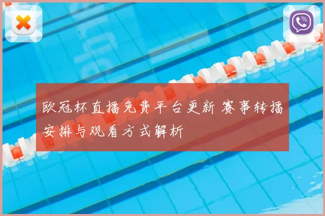 欧冠杯直播免费平台更新 赛事转播安排与观看方式解析