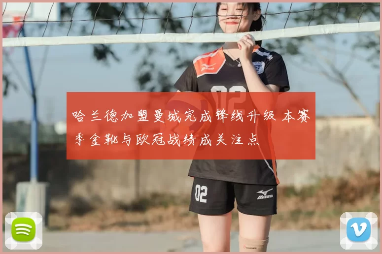 哈兰德加盟曼城完成锋线升级 本赛季金靴与欧冠战绩成关注点