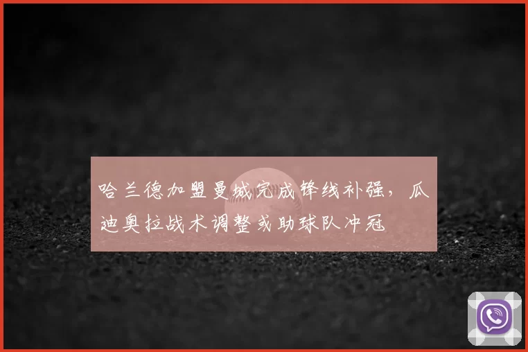 哈兰德加盟曼城完成锋线补强，瓜迪奥拉战术调整或助球队冲冠