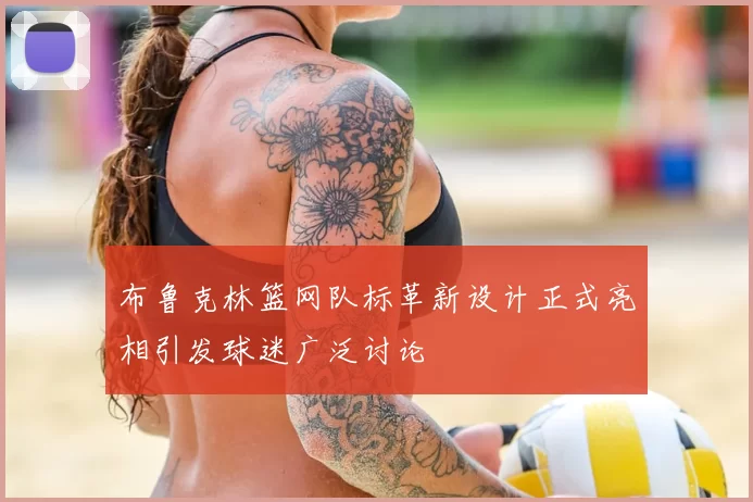 布鲁克林篮网队标革新设计正式亮相引发球迷广泛讨论