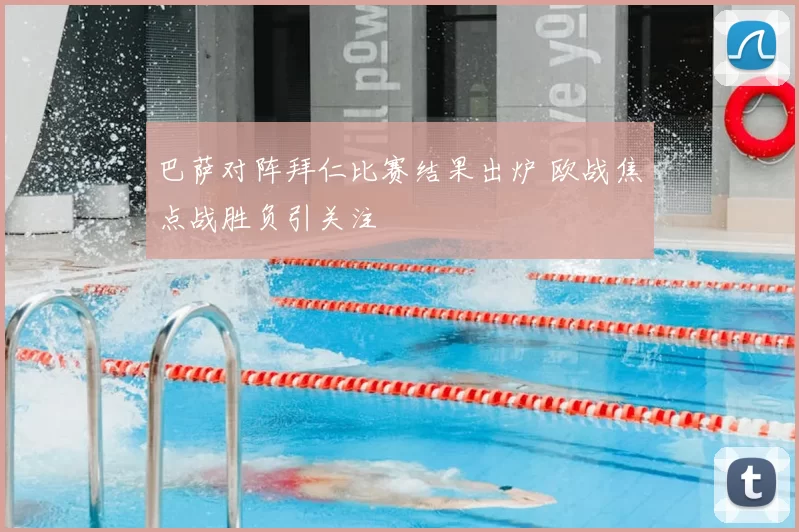 巴萨对阵拜仁比赛结果出炉 欧战焦点战胜负引关注