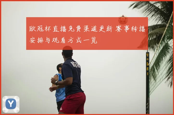 欧冠杯直播免费渠道更新 赛事转播安排与观看方式一览