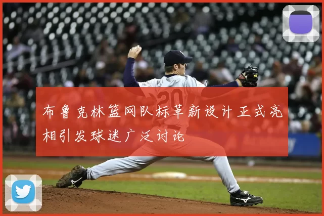 布鲁克林篮网队标革新设计正式亮相引发球迷广泛讨论