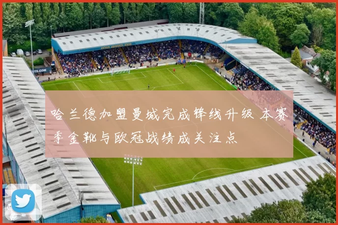 哈兰德加盟曼城完成锋线升级 本赛季金靴与欧冠战绩成关注点