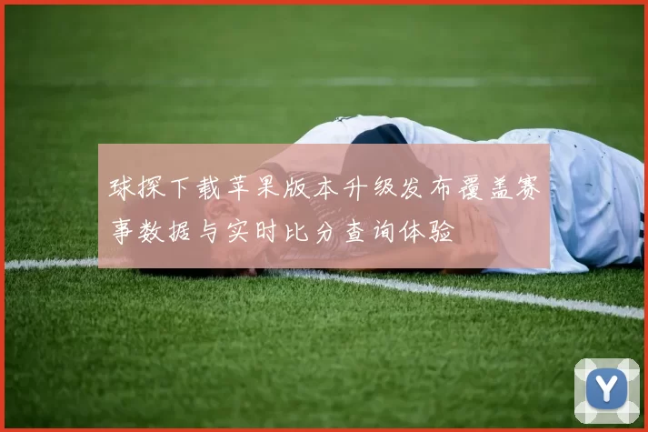 球探下载苹果版本升级发布覆盖赛事数据与实时比分查询体验
