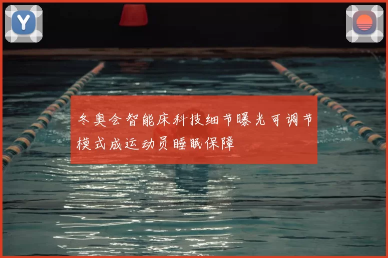 冬奥会智能床科技细节曝光可调节模式成运动员睡眠保障
